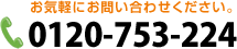 お気軽にお問い合わせください 0120-753-224