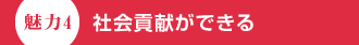 魅力4　社会貢献ができる